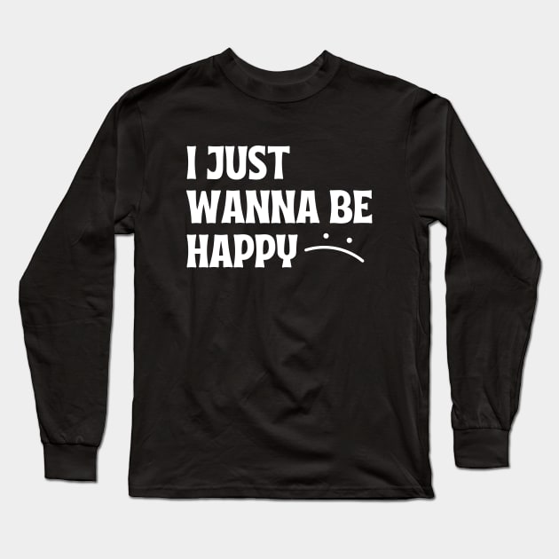 I JUST WANNA BE HAPPY Long Sleeve T-Shirt by Introvert Home 